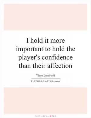 I hold it more important to hold the player's confidence than their affection Picture Quote #1