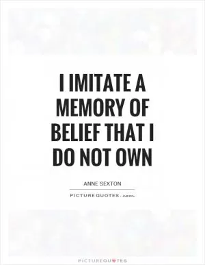 I imitate a memory of belief that I do not own Picture Quote #1