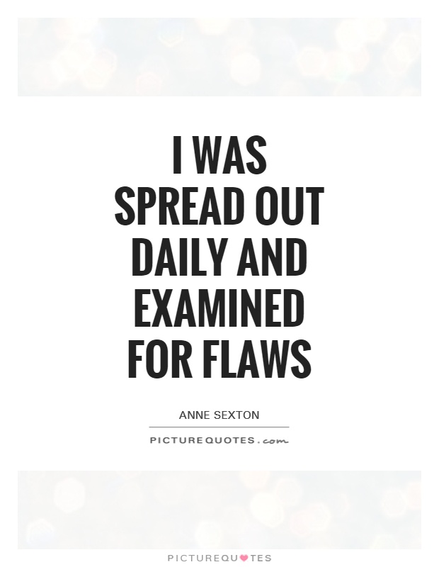 I was spread out daily and examined for flaws Picture Quote #1