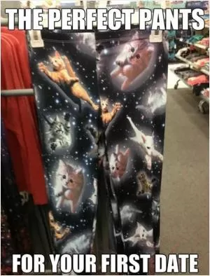 The perfect pants for your first date Picture Quote #1