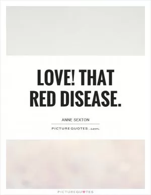 Love! That red disease Picture Quote #1