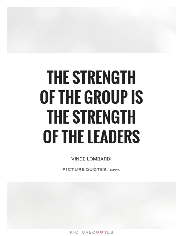 The strength of the group is the strength of the leaders Picture Quote #1