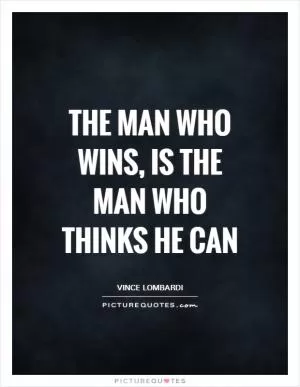 The man who wins, is the man who thinks he can Picture Quote #1