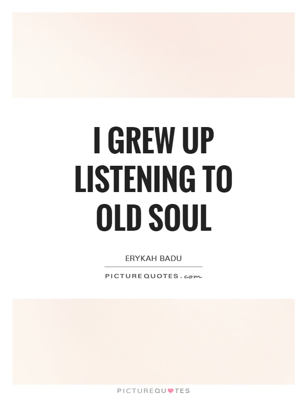 I grew up listening to old soul Picture Quote #1