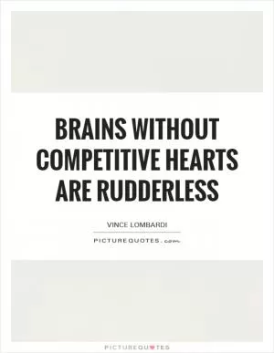 Brains without competitive hearts are rudderless Picture Quote #1