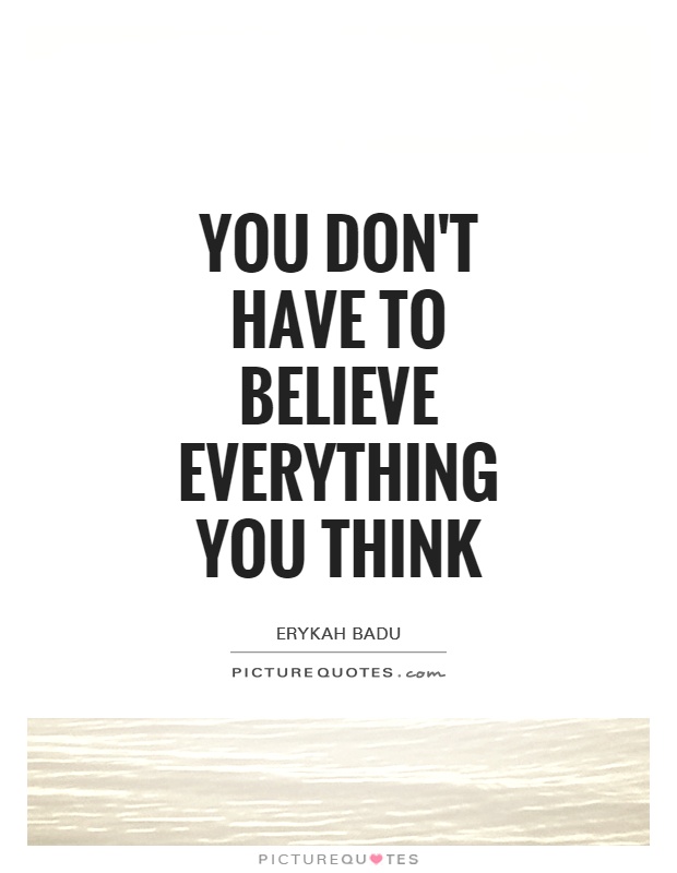 You don't have to believe everything you think Picture Quote #1