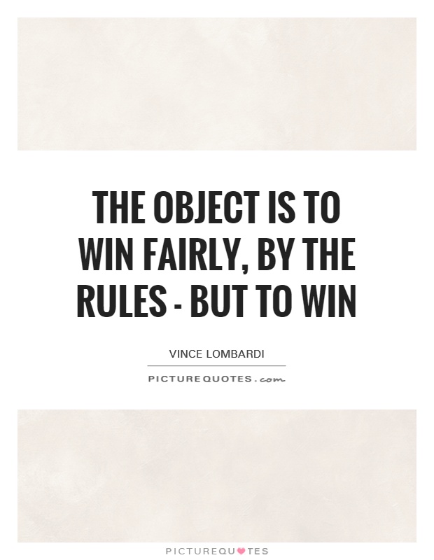 The object is to win fairly, by the rules - but to win Picture Quote #1