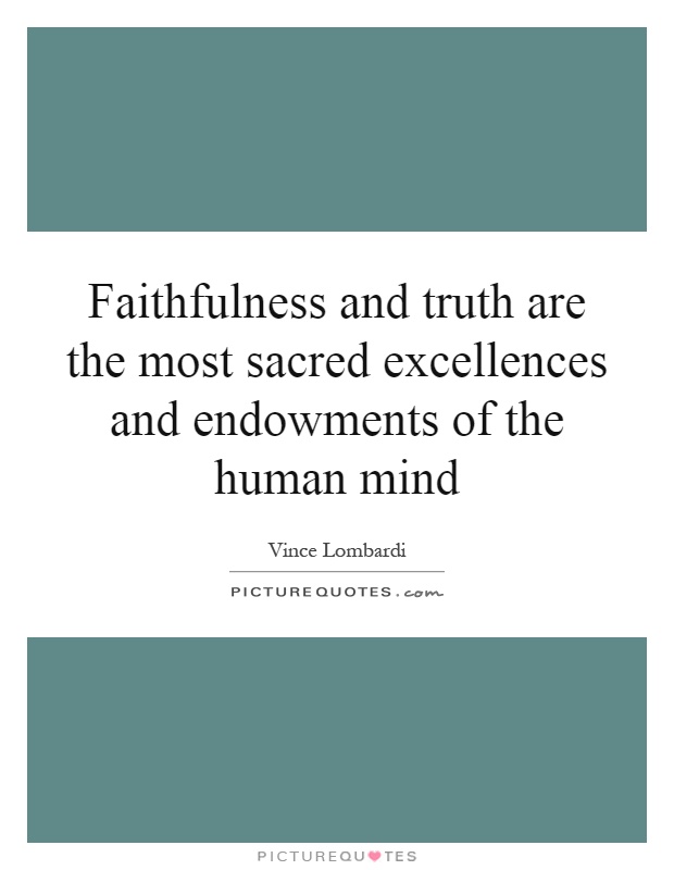 Faithfulness and truth are the most sacred excellences and endowments of the human mind Picture Quote #1