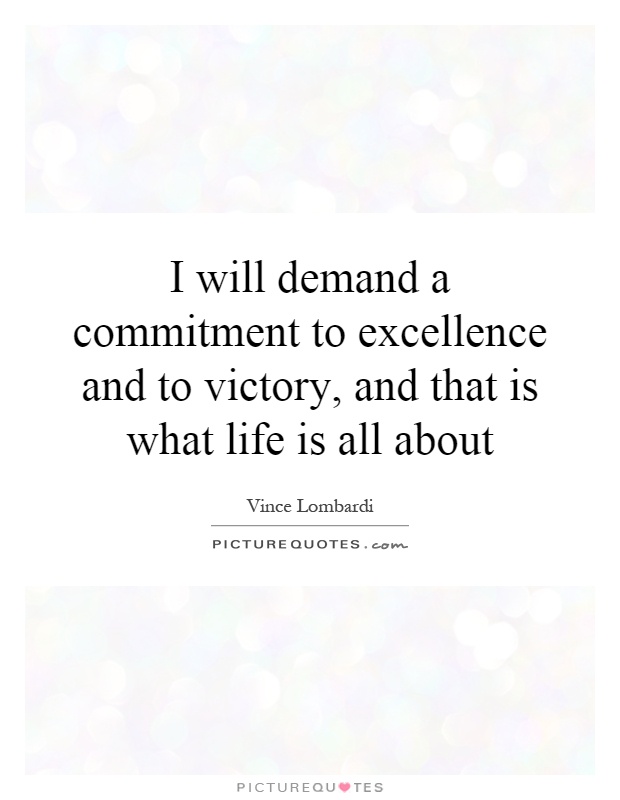 I will demand a commitment to excellence and to victory, and that is what life is all about Picture Quote #1