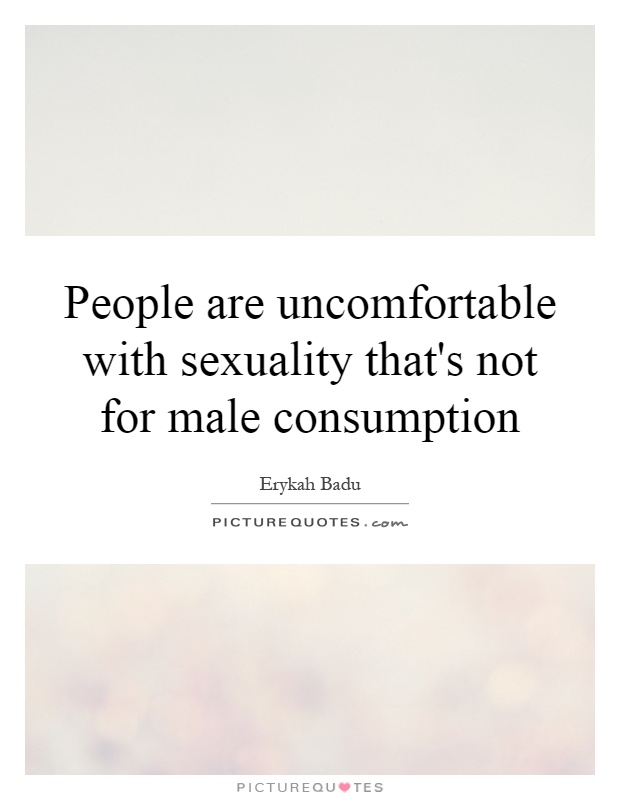 People are uncomfortable with sexuality that's not for male consumption Picture Quote #1