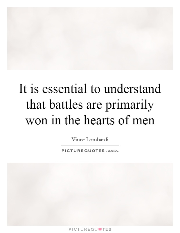It is essential to understand that battles are primarily won in the hearts of men Picture Quote #1