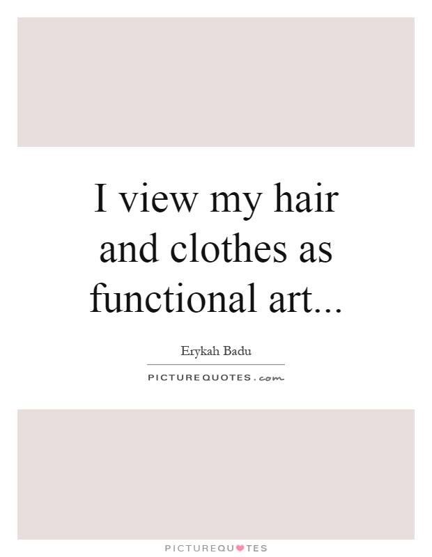 I view my hair and clothes as functional art Picture Quote #1