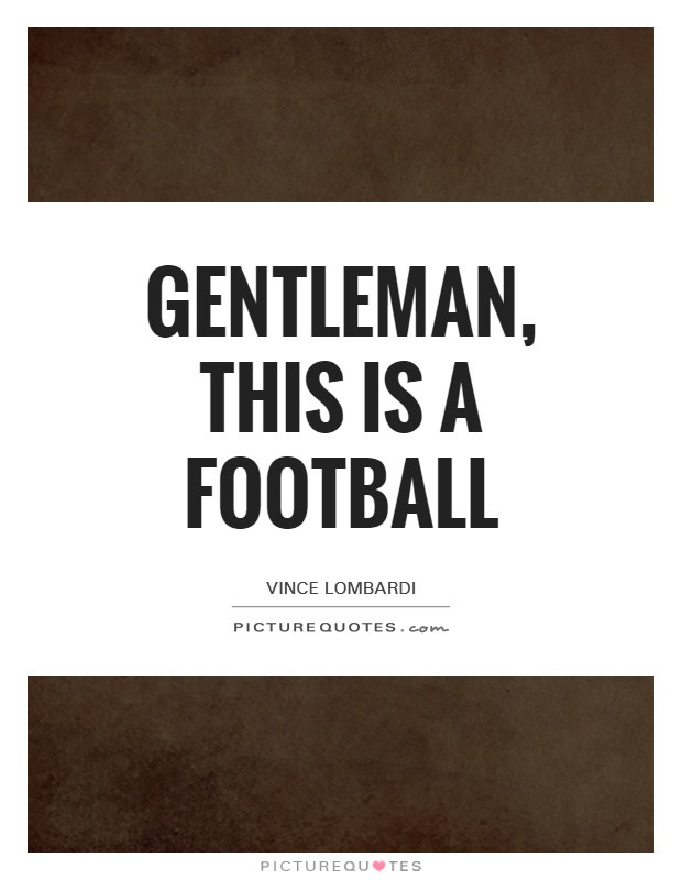 Gentleman, this is a football Picture Quote #1