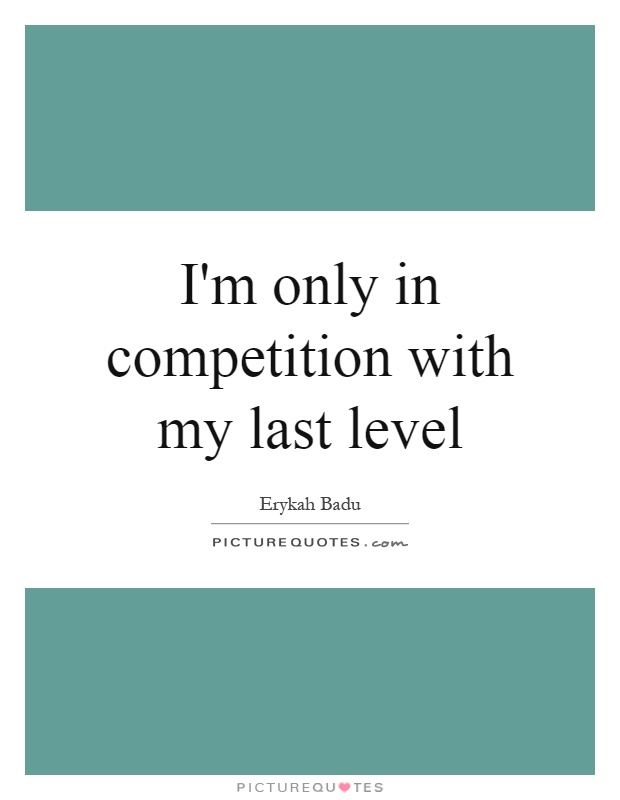I'm only in competition with my last level Picture Quote #1