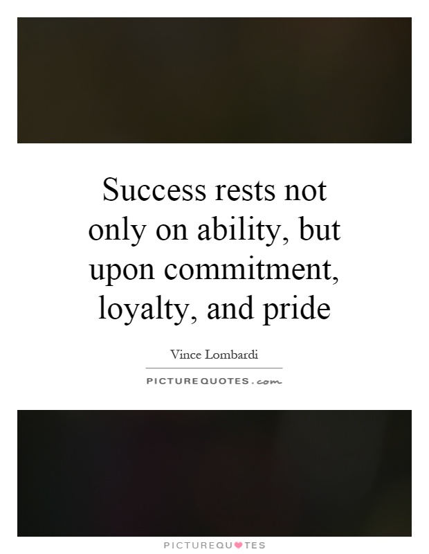 Success rests not only on ability, but upon commitment, loyalty, and pride Picture Quote #1