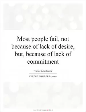 Most people fail, not because of lack of desire, but, because of lack of commitment Picture Quote #1