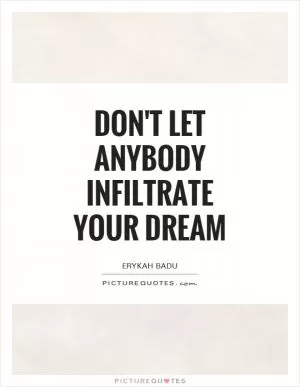 Don't let anybody infiltrate your dream Picture Quote #1