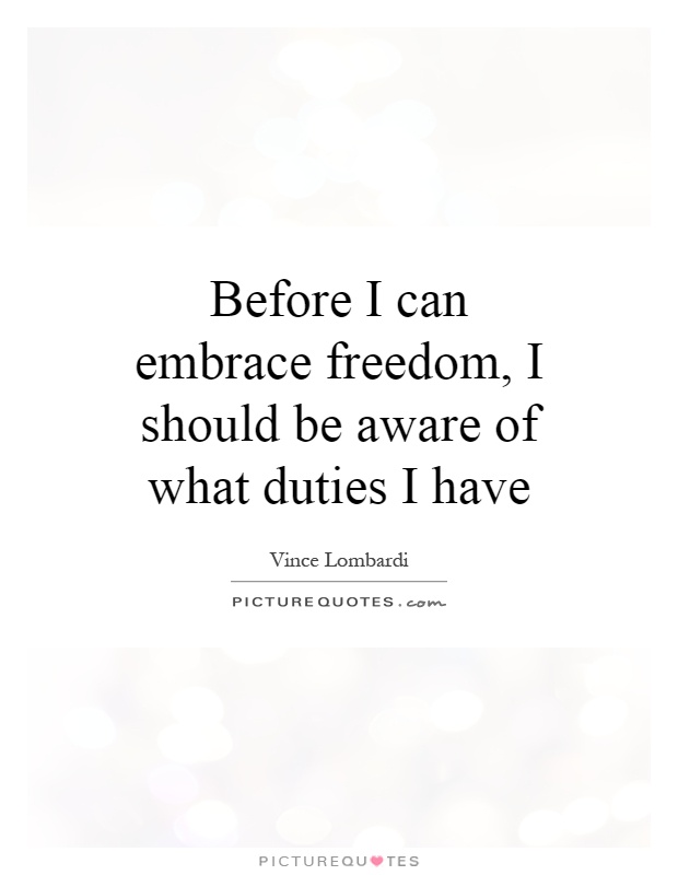 Before I can embrace freedom, I should be aware of what duties I have Picture Quote #1