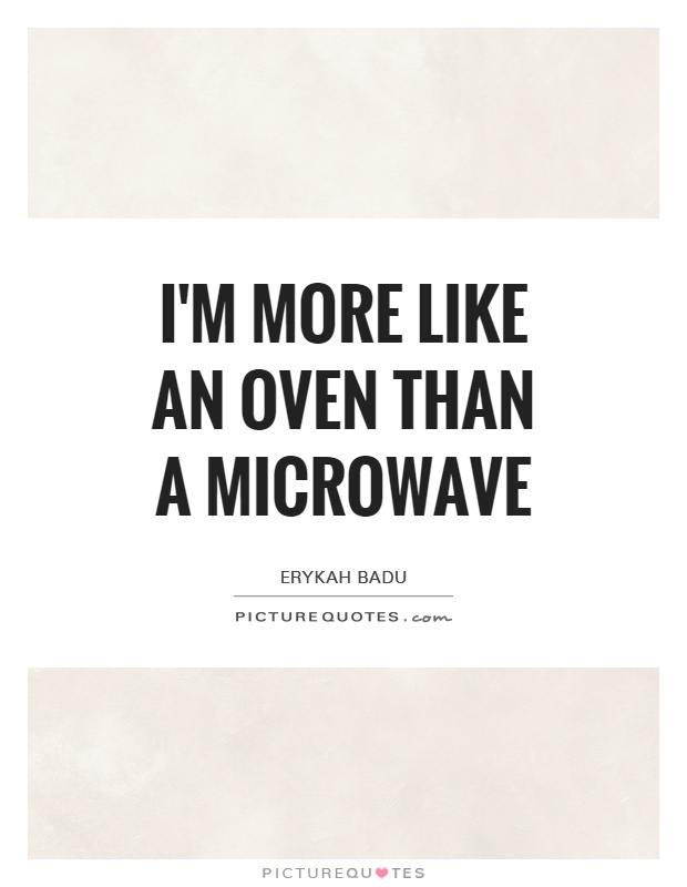 I'm more like an oven than a microwave Picture Quote #1