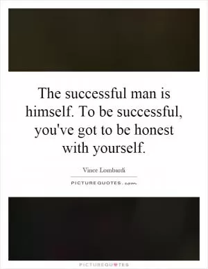 The successful man is himself. To be successful, you've got to be honest with yourself Picture Quote #1