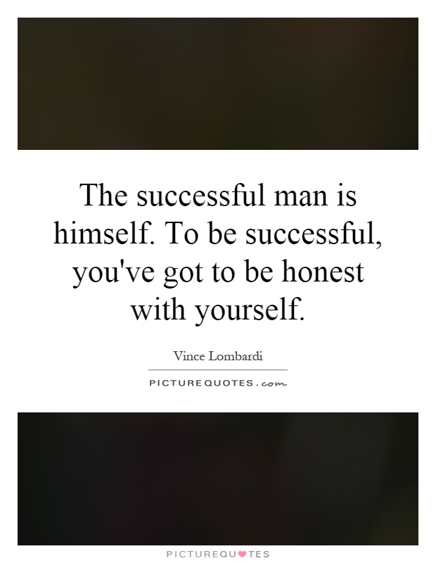 The successful man is himself. To be successful, you've got to be honest with yourself Picture Quote #1