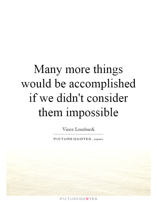 Many more things would be accomplished if we didn't consider them impossible Picture Quote #1