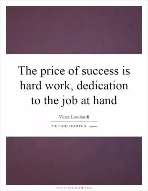 The price of success is hard work, dedication to the job at hand Picture Quote #1