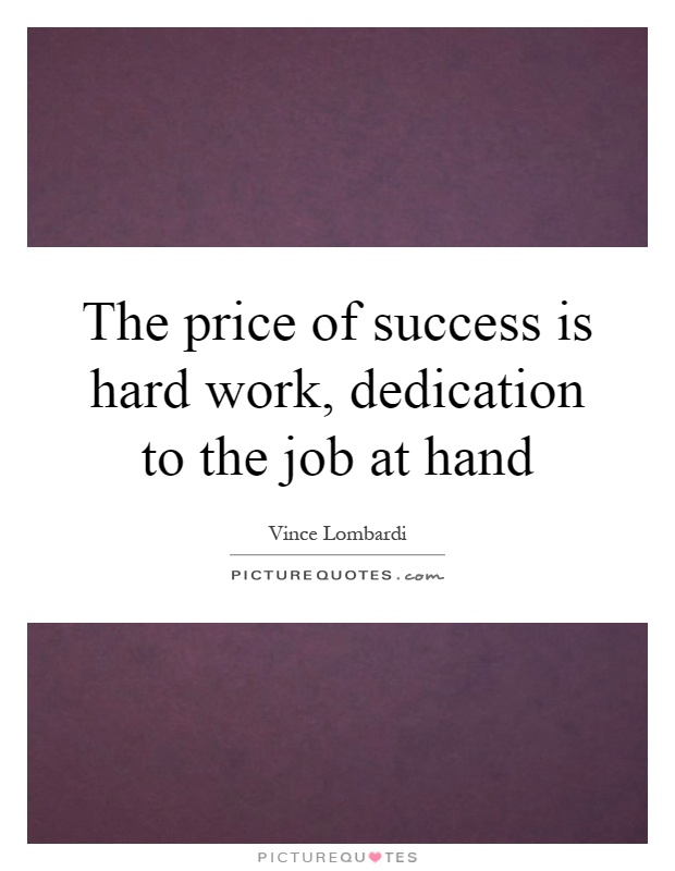 The price of success is hard work, dedication to the job at hand Picture Quote #1