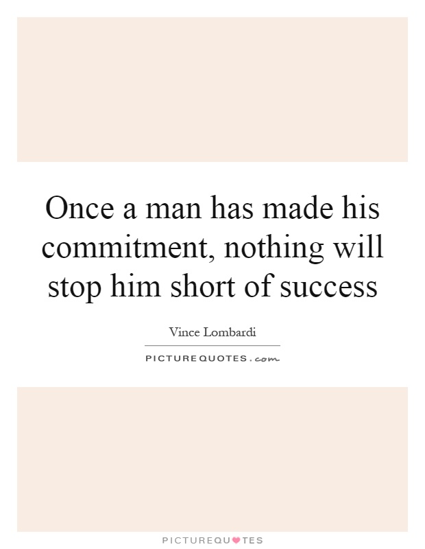 Once a man has made his commitment, nothing will stop him short of success Picture Quote #1