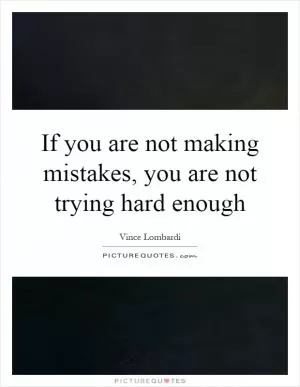 If you are not making mistakes, you are not trying hard enough Picture Quote #1