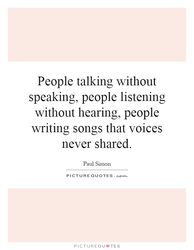 People talking without speaking, people listening without hearing, people writing songs that voices never shared Picture Quote #1