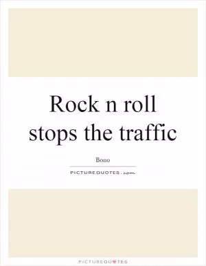 Rock n roll stops the traffic Picture Quote #1