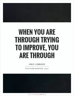 When you are through trying to improve, you are through Picture Quote #1