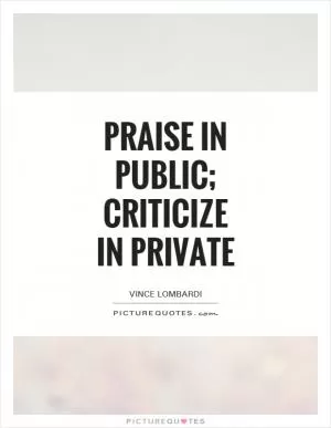 Praise in public; criticize in private Picture Quote #1