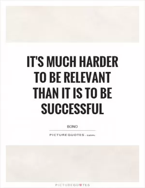 It's much harder to be relevant than it is to be successful Picture Quote #1