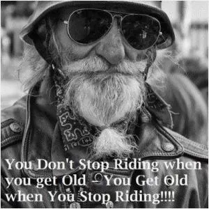 You don't stop riding when you get old - you get old when you stop riding Picture Quote #1