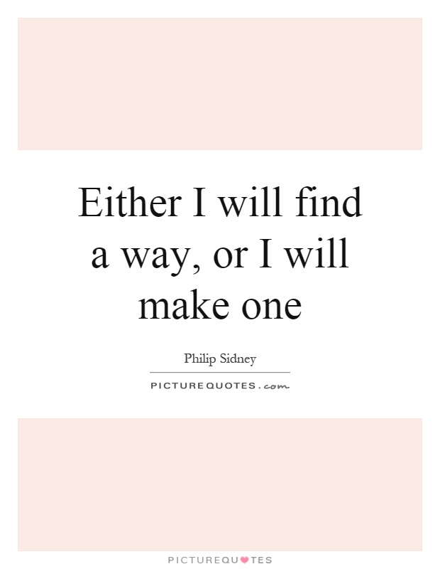 Either I will find a way, or I will make one Picture Quote #1