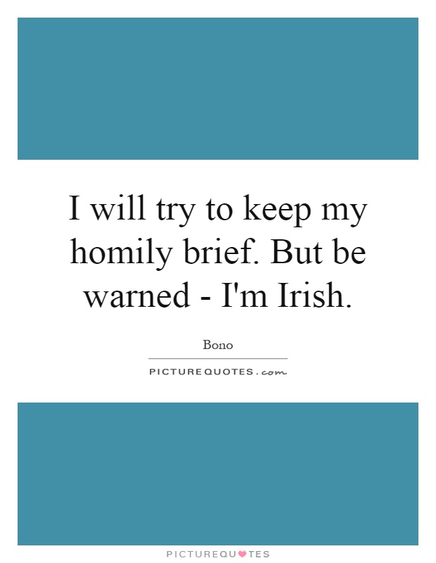 I will try to keep my homily brief. But be warned - I'm Irish Picture Quote #1