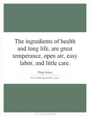 The ingredients of health and long life, are great temperance, open air, easy labor, and little care Picture Quote #1