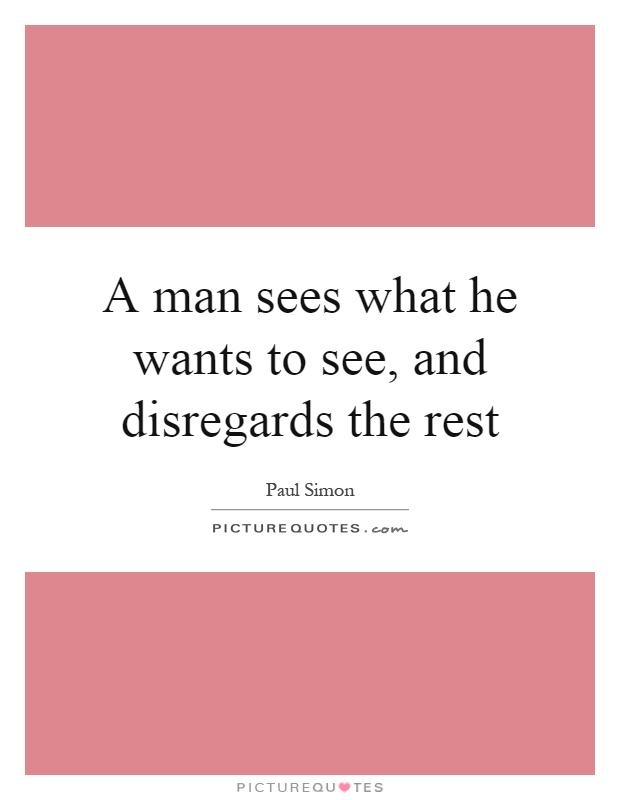 A man sees what he wants to see, and disregards the rest Picture Quote #1