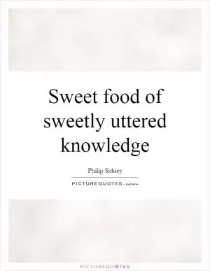 Sweet food of sweetly uttered knowledge Picture Quote #1
