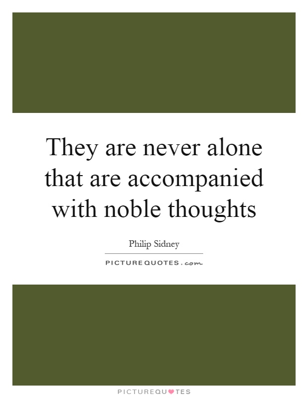 They are never alone that are accompanied with noble thoughts Picture Quote #1