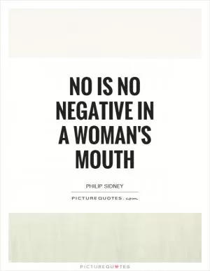 No is no negative in a woman's mouth Picture Quote #1