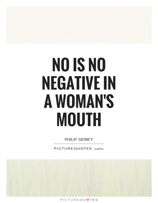 No is no negative in a woman's mouth Picture Quote #1