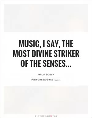 music, I say, the most divine striker of the senses Picture Quote #1