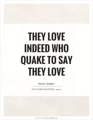 They love indeed who quake to say they love Picture Quote #1