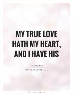 My true love hath my heart, and I have his Picture Quote #1