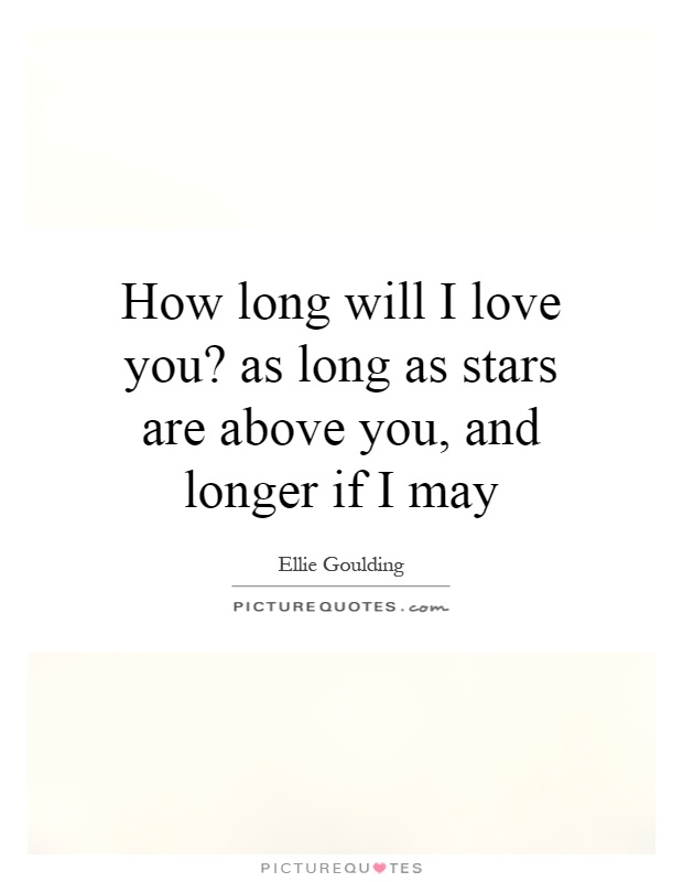 How long will I love you? as long as stars are above you, and longer if I may Picture Quote #1
