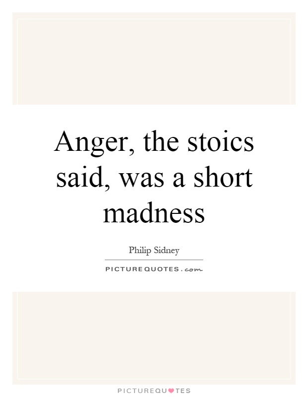 Anger, the stoics said, was a short madness Picture Quote #1