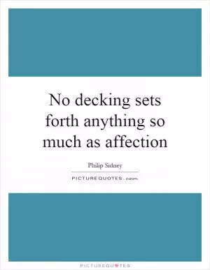 No decking sets forth anything so much as affection Picture Quote #1
